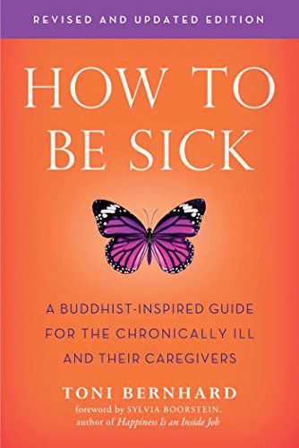 'How to Be Sick: A Buddhist-Inspired Guide for the Chronically Ill and Their Caregivers'