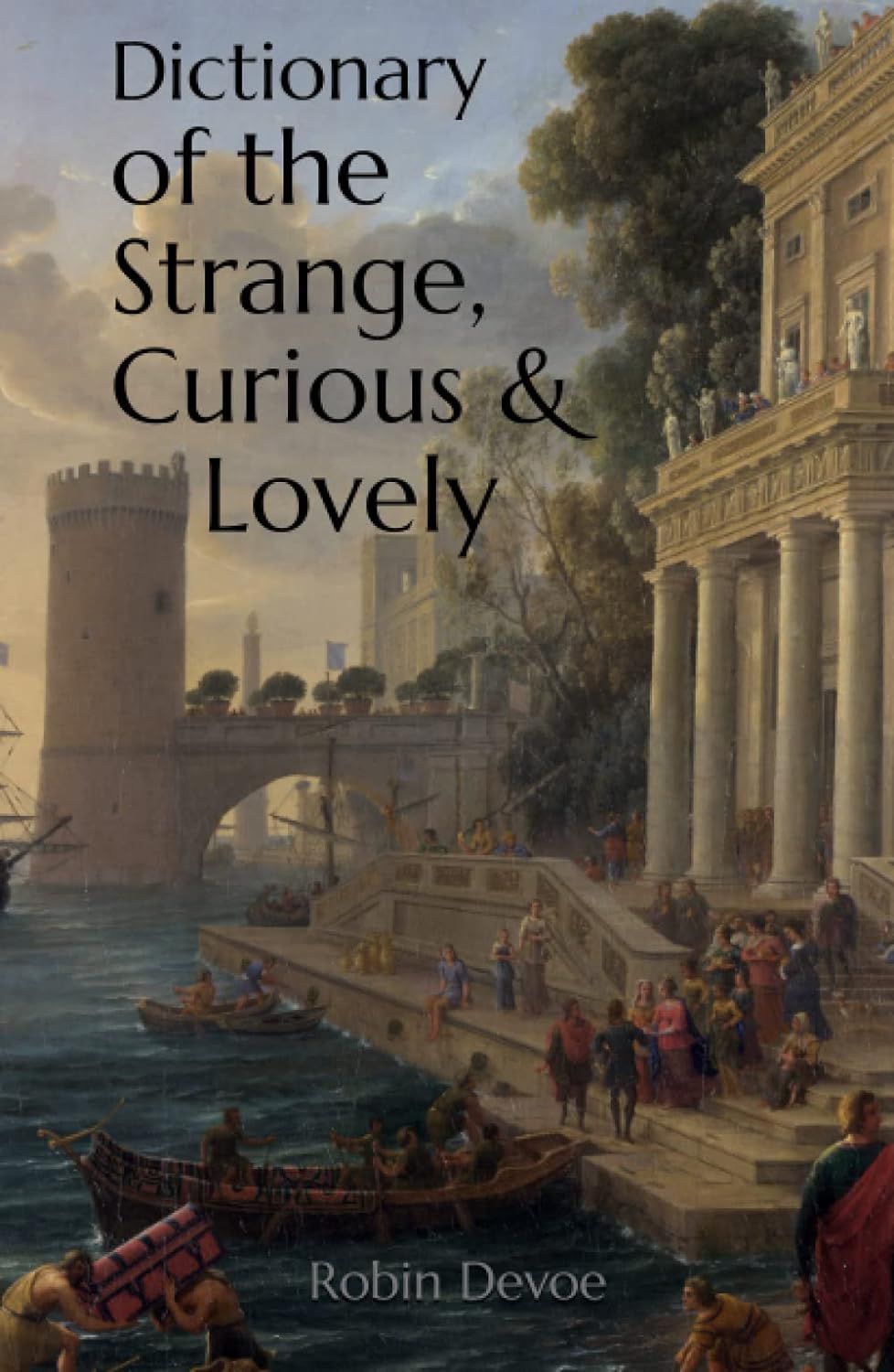 Dictionary of the Strange, Curious & Lovely: 3500 Most Beautiful English Vocabulary Words By Robin Devoe