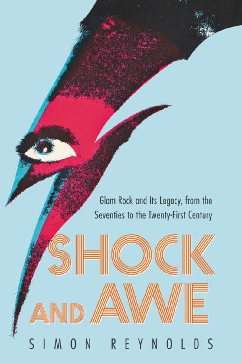Shock and Awe: Glam Rock and Its Legacy, from the Seventies to the Twenty-First Century By Simon Reynolds