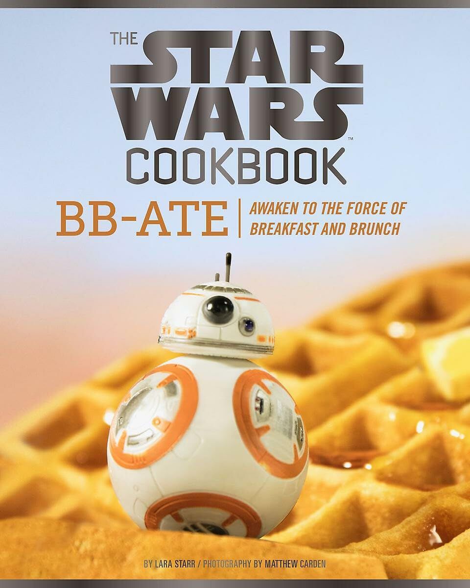 The Star Wars Cookbook: BB-Ate: Awaken to the Force of Breakfast and Brunch By Lara Starr